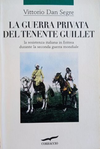 La guerra privata del tenente Guillet La resistenza italiana in Eritrea durante la seconda guerra mondiale