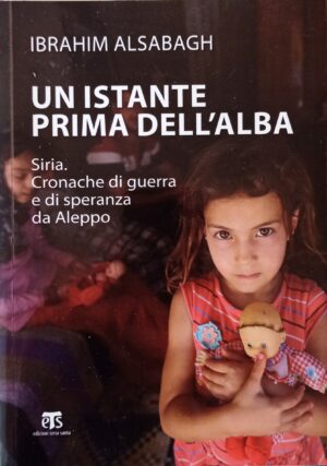 Un istante prima dell’alba Siria. Cronache di guerra e di speranza da Aleppo