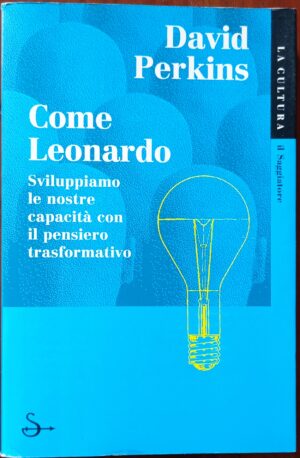 Come Leonardo. Sviluppiamo le nostre capacità con il pensiero trasformativo