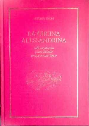 La cucina alessandrina. Colli monferrini, piana fluviale, preappennino ligure