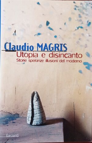 Utopia e disincanto Saggi 1974 – 1998. Storie speranze illusioni del moderno