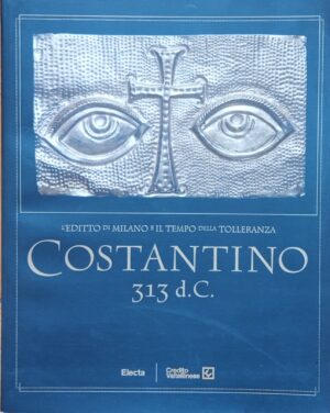 Costantino 313 d.C. L’Editto di Milano e il tempo della tolleranza