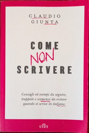 Come non scrivere. Consigli ed esempi da seguire, trappole e scemenze quando si scrive in italiano