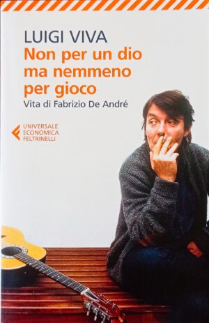 Non per un Dio ma nemmeno per gioco. Vita di Fabrizio De André