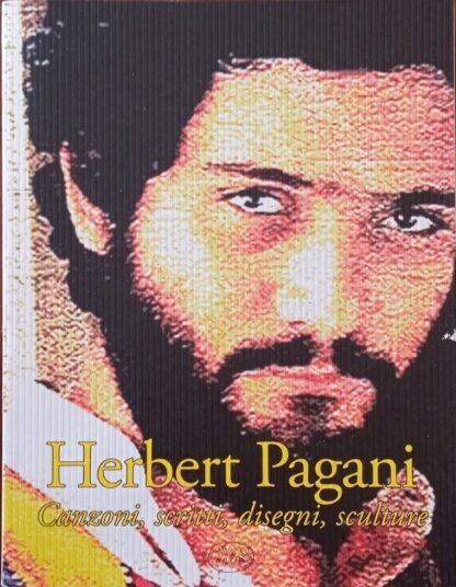 Herbert Pagani. Canzoni, scritti, disegni, sculture. Con CD