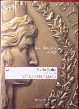 Storia della Repubblica. L’Italia dalla Liberazione ad oggi