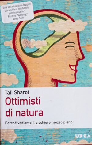 Ottimisti di natura. Perché vediamo il bicchiere mezzo pieno