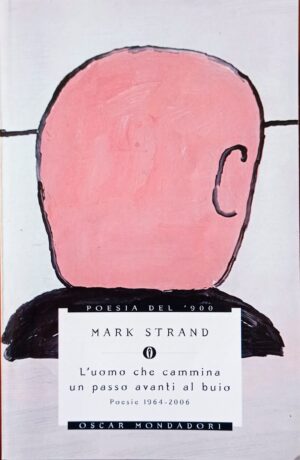L’uomo che cammina un passo avanti al buio. Poesie 1964 – 2006