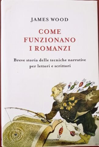 Come funzionano i romanzi. Breve storia delle tecniche narrative per lettori e scrittori
