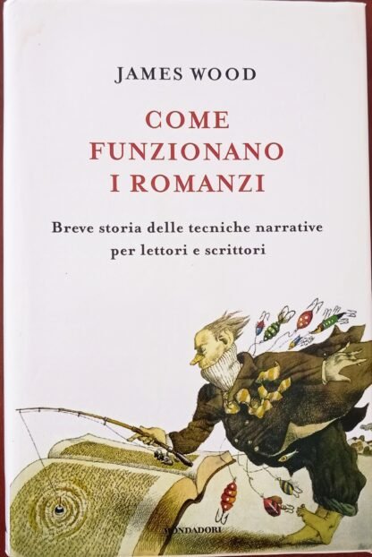 Come funzionano i romanzi. Breve storia delle tecniche narrative per lettori e scrittori
