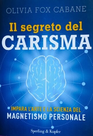 Il segreto del carisma. Impara l’arte e la scienza del magnetismo personale