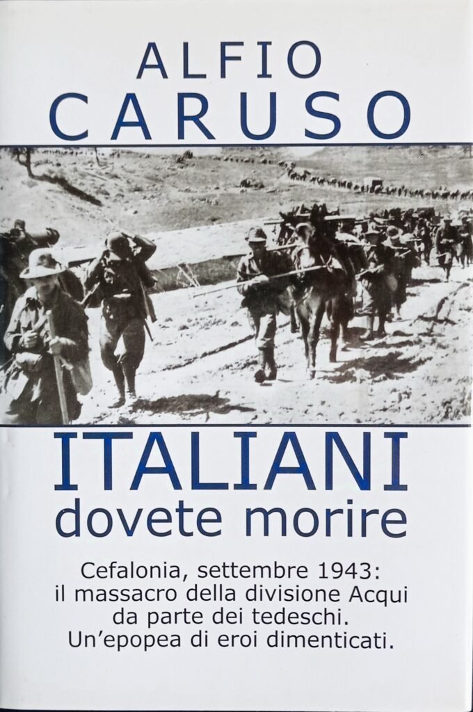 Italiani dovete morire Cefalania, settembre 1943: il massacro della divisione Acqui d parte dei tedeschi. Un’epopea di eroi dimenticati