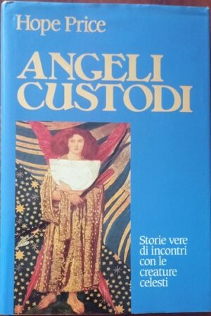 Angeli custodi. Storie vere di incontri con le creatura celesti