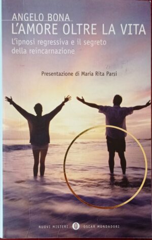 L’amore oltre la vita. L’ipnosi regressiva e il segreto della reincarnazione
