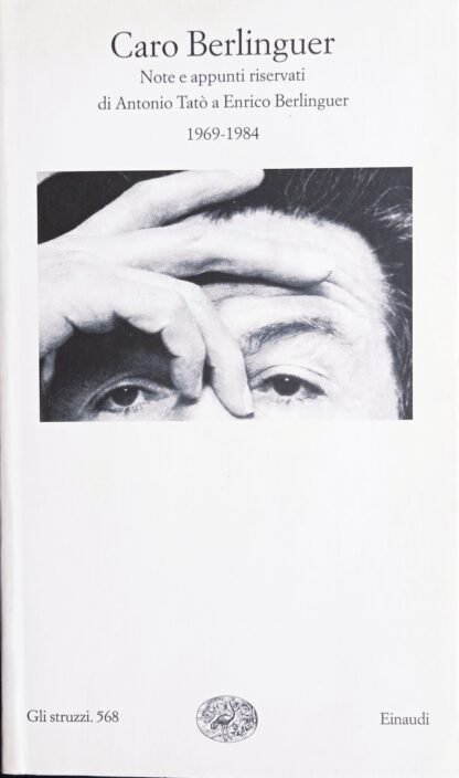 Caro Berlinguer. Note e appunti riservati di Antonio Tatò a Enrico Berlinguer 1969 – 1984