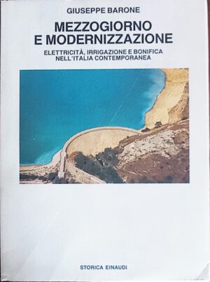 Mezzogiorno e modernizzazione. Elettricità, irrigazione e bonifica nell’Italia contemporanea