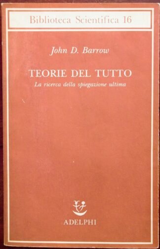 Teorie del tutto. La ricerca della spiegazione ultima