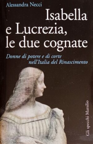 Isabella e Lucrezia, le due cognate. Donne di potere e di corte nell’Italia del Rinascimento