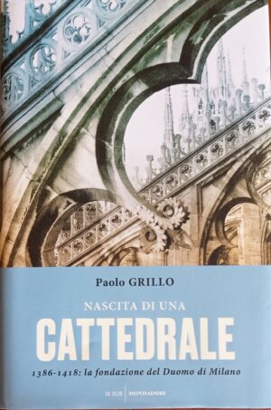 Nascita di una cattedrale. 1386-1418: la fondazione del Duomo di Milano