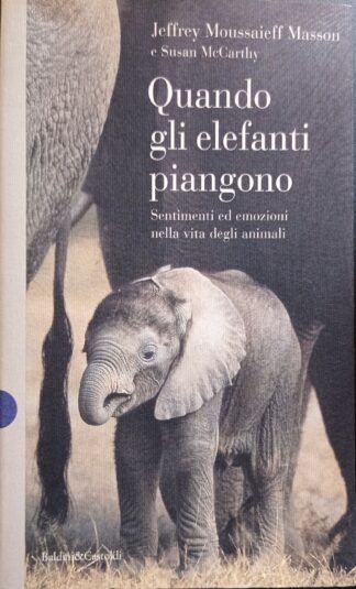 Quando gli elefanti piangono. Sentimenti ed emozioni nella vita degli animali