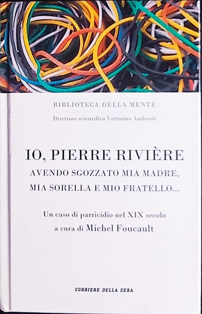 Io, Pierre Riviere avendo sgozzato mia madre, mia sorella e mio fratello… Un caso di parricidio nel XIX secolo