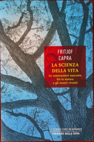 La scienza della vita. Le connessioni nascoste fra la natura e gli esseri viventi