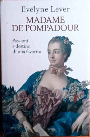 Madame De Pompadour.  Passioni e destino di una favorita