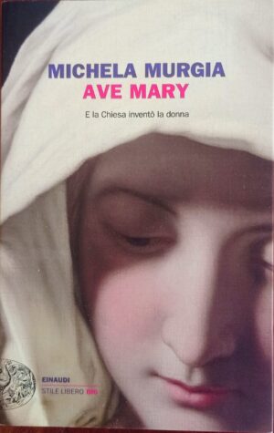 Ave Mary. E la Chiesa inventò la donna