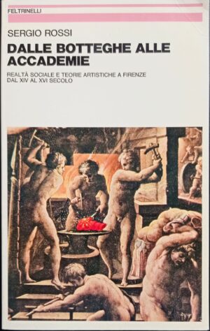 Dalle botteghe alle accademie. Realtà sociale e teorie artistiche a Firenze dal XIV al XVI secolo