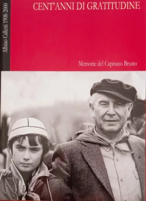 Cent’anni di gratitudine. Memorie del Capitano Bruno (Albino Calletti 1908 – 2000)