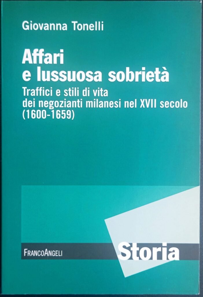 Affari e lussuosa sobrietà. Traffici e stili di vita dei negozianti milanesi nel XVII secolo (1600 – 1659)