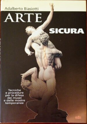 Arte sicura. Tecniche e procedure per la difesa dei musei e delle mostre temporanee