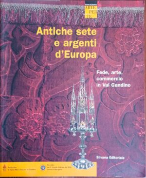 Antiche sete e argenti d’Europa. Fede, arte, commercio in Val Gandino