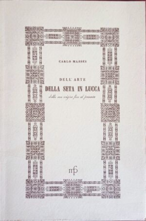 Dell’arte della seta in Lucca dalla sua origine fino al presente ragionamento istorico