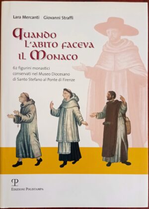 Quando l’abito faceva il monaco  62 figurini monastici conservati nel Museo Diocesano di Santo Stefano al Ponte di Firenze
