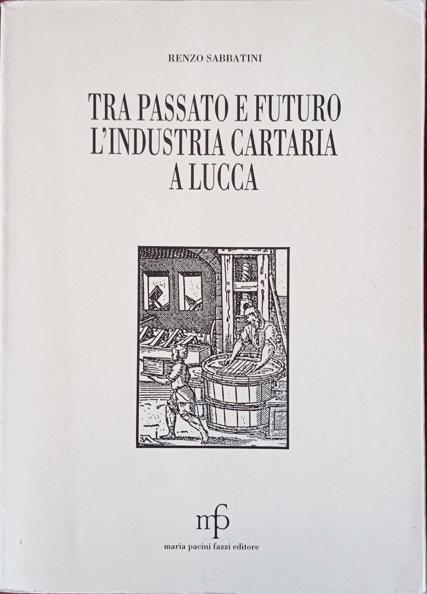 Tra passato e futuro: l’industria cartaria a Lucca Tra passato e futuro: l’industria cartaria a Lucca