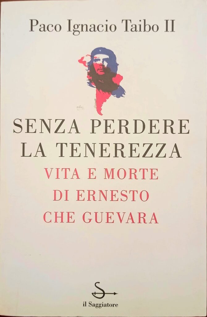 Senza perdere la tenerezza. Vita e morte di Ernesto Che Guevara
