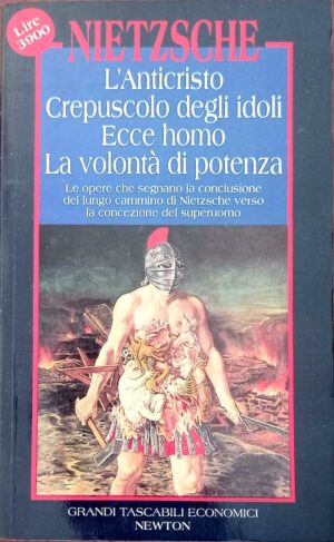 L’Anticristo – Crepuscolo degli idoli – Ecce homo – La volontà di potenza