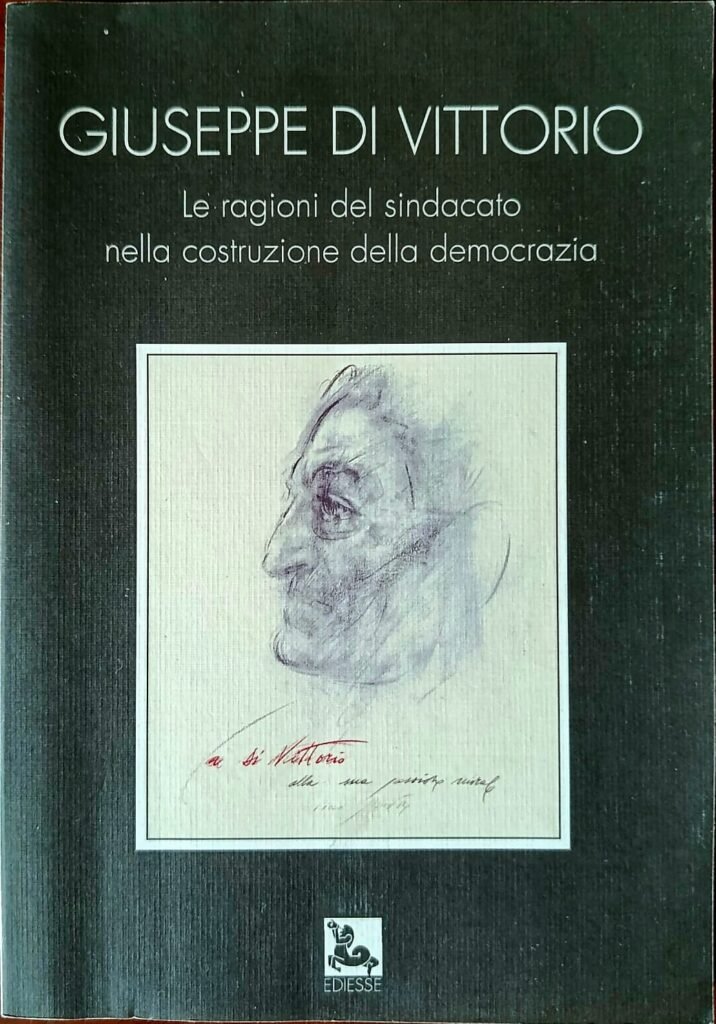 Giuseppe Di Vittorio. Le ragioni del sindacato nella costruzione della democrazia