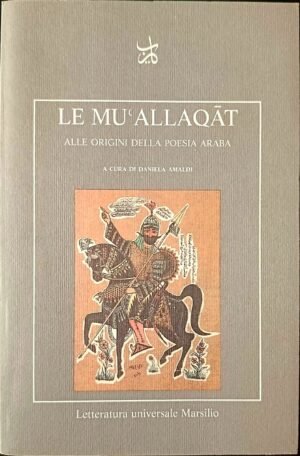 Le mu’allaqat. Alle origini della poesia araba